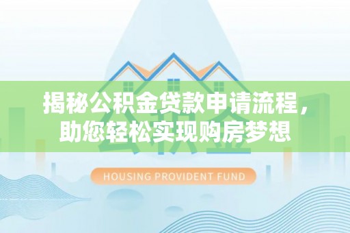 池上揭秘公积金贷款申请流程，助您轻松实现购房梦想