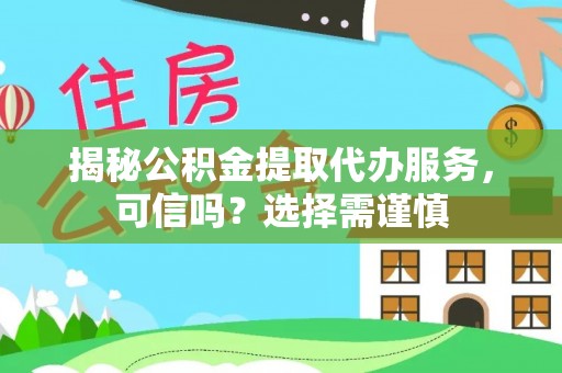 池上揭秘公积金提取代办服务，可信吗？选择需谨慎