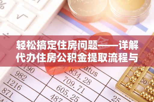 池上轻松搞定住房问题——详解代办住房公积金提取流程与技巧