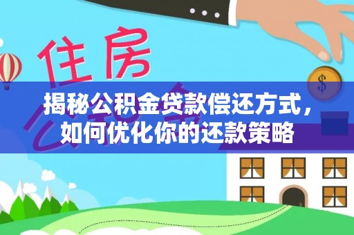 池上揭秘公积金贷款偿还方式，如何优化你的还款策略