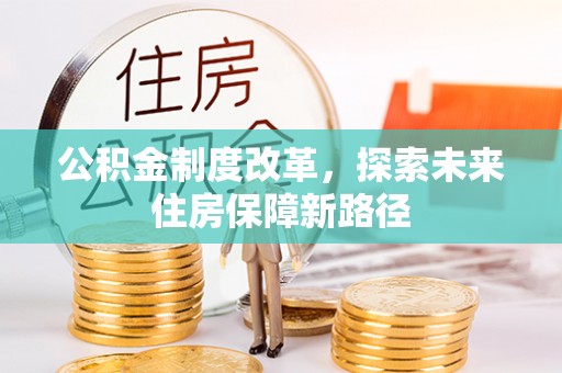 池上公积金制度改革，探索未来住房保障新路径