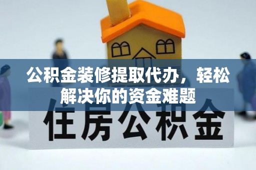 池上公积金装修提取代办，轻松解决你的资金难题