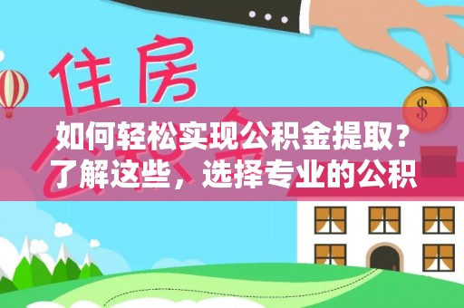 池上如何轻松实现公积金提取？了解这些，选择专业的公积金提取代办服务