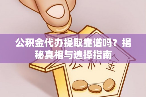 池上公积金代办提取靠谱吗？揭秘真相与选择指南