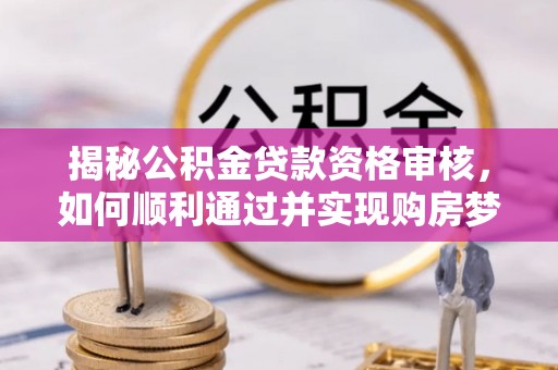池上揭秘公积金贷款资格审核，如何顺利通过并实现购房梦想