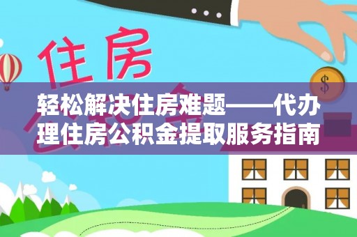 池上轻松解决住房难题——代办理住房公积金提取服务指南