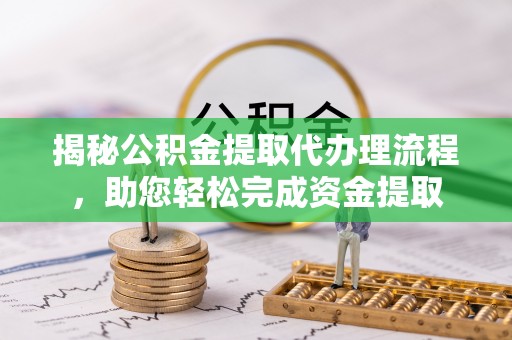 池上揭秘公积金提取代办理流程，助您轻松完成资金提取
