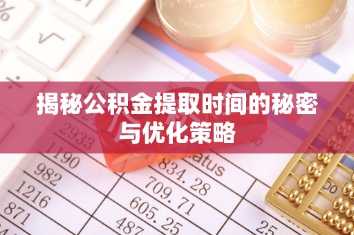 池上揭秘公积金提取时间的秘密与优化策略