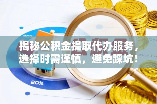 池上揭秘公积金提取代办服务，选择时需谨慎，避免踩坑！