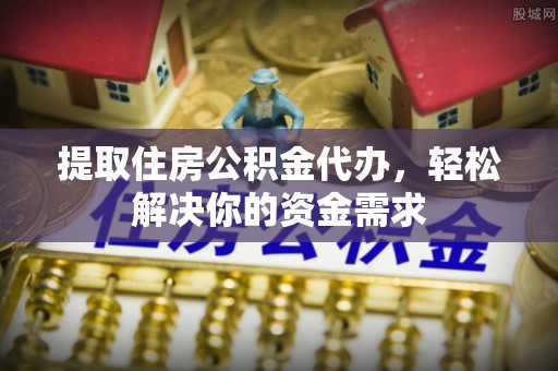 池上提取住房公积金代办，轻松解决你的资金需求