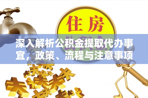 池上深入解析公积金提取代办事宜，政策、流程与注意事项全攻略
