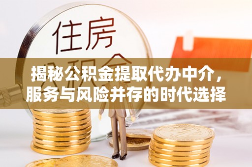 池上揭秘公积金提取代办中介，服务与风险并存的时代选择