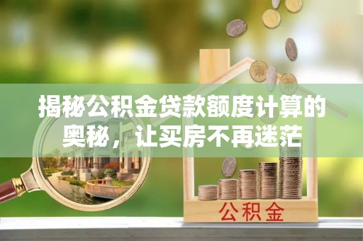 池上揭秘公积金贷款额度计算的奥秘，让买房不再迷茫