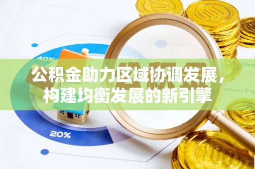 池上公积金助力区域协调发展，构建均衡发展的新引擎
