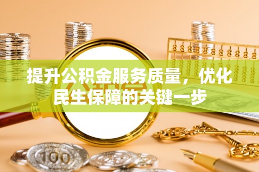 池上提升公积金服务质量，优化民生保障的关键一步