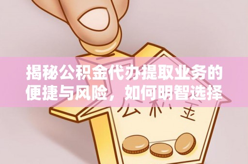池上揭秘公积金代办提取业务的便捷与风险，如何明智选择？