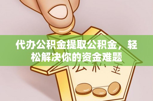 池上代办公积金提取公积金，轻松解决你的资金难题