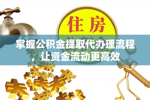 池上掌握公积金提取代办理流程，让资金流动更高效