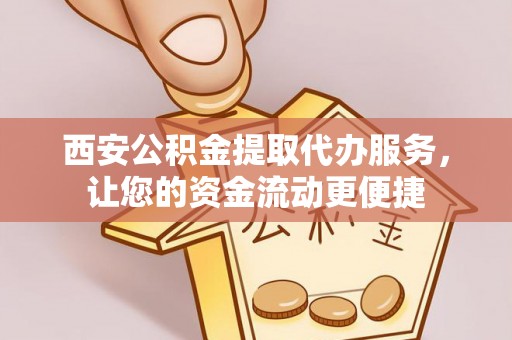 池上西安公积金提取代办服务，让您的资金流动更便捷