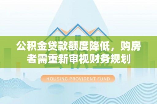 池上公积金贷款额度降低，购房者需重新审视财务规划