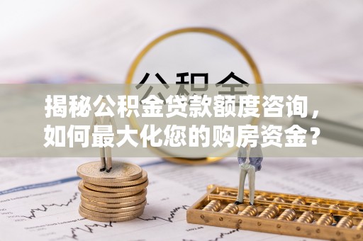 池上揭秘公积金贷款额度咨询，如何最大化您的购房资金？