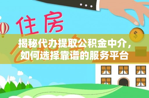 池上揭秘代办提取公积金中介，如何选择靠谱的服务平台