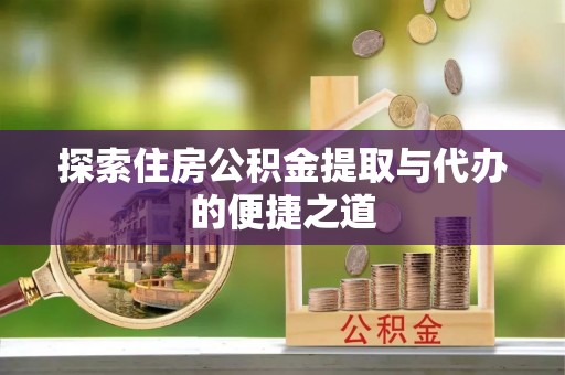 池上探索住房公积金提取与代办的便捷之道
