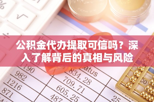 池上公积金代办提取可信吗？深入了解背后的真相与风险