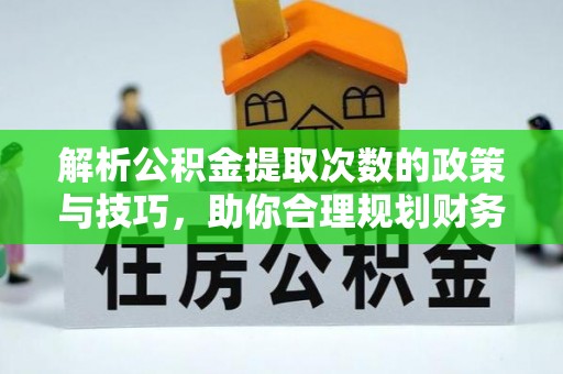 池上解析公积金提取次数的政策与技巧，助你合理规划财务未来