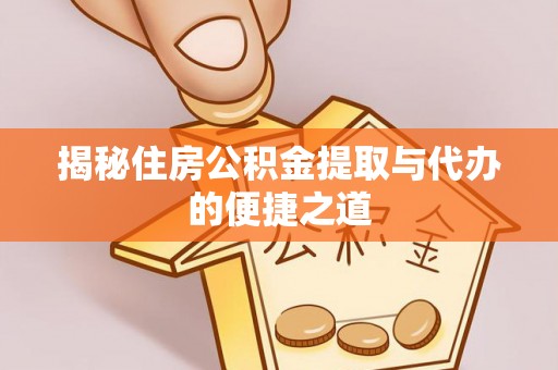 池上揭秘住房公积金提取与代办的便捷之道