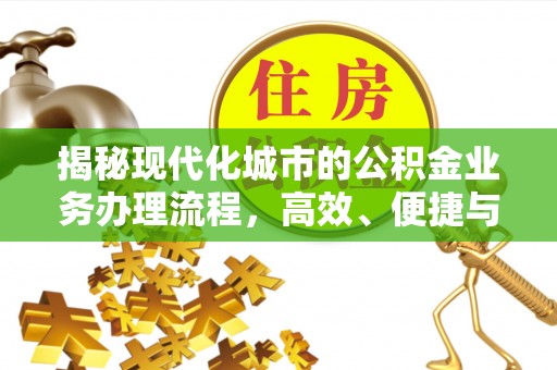 池上揭秘现代化城市的公积金业务办理流程，高效、便捷与未来趋势