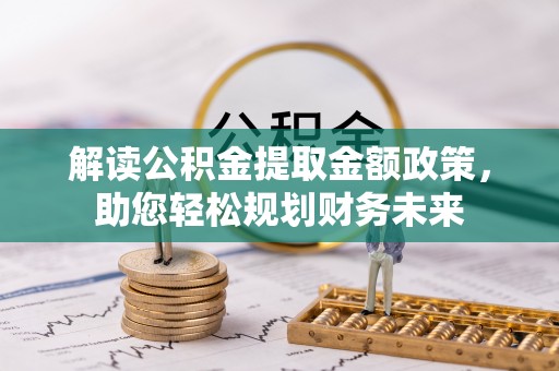 池上解读公积金提取金额政策，助您轻松规划财务未来
