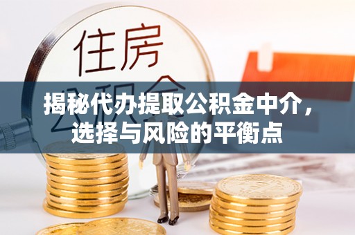 池上揭秘代办提取公积金中介，选择与风险的平衡点