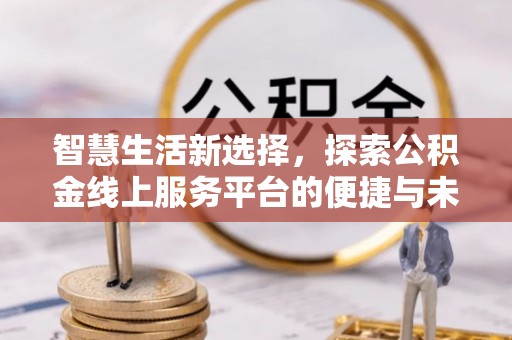 池上智慧生活新选择，探索公积金线上服务平台的便捷与未来