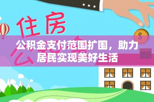 池上公积金支付范围扩围，助力居民实现美好生活