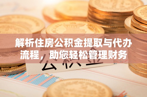 池上解析住房公积金提取与代办流程，助您轻松管理财务