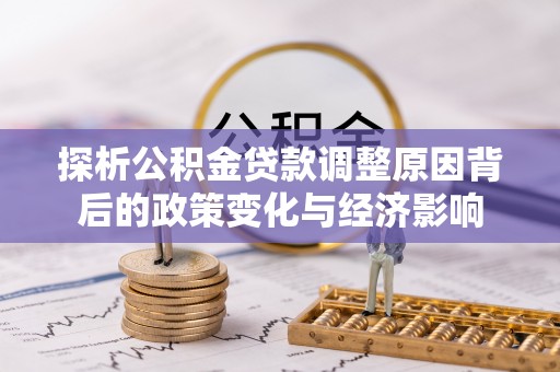 池上探析公积金贷款调整原因背后的政策变化与经济影响