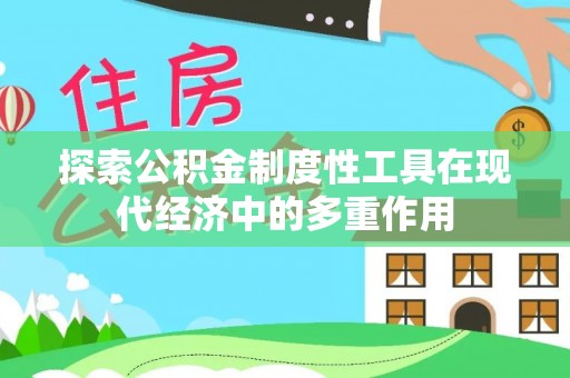 池上探索公积金制度性工具在现代经济中的多重作用