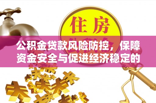 池上公积金贷款风险防控，保障资金安全与促进经济稳定的关键策略
