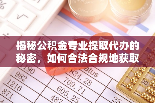 池上揭秘公积金专业提取代办的秘密，如何合法合规地获取你的住房基金？