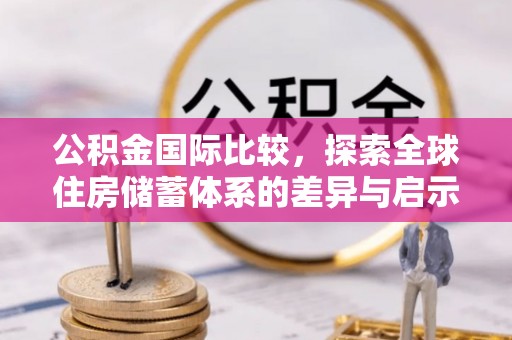 池上公积金国际比较，探索全球住房储蓄体系的差异与启示