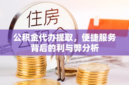池上公积金代办提取，便捷服务背后的利与弊分析