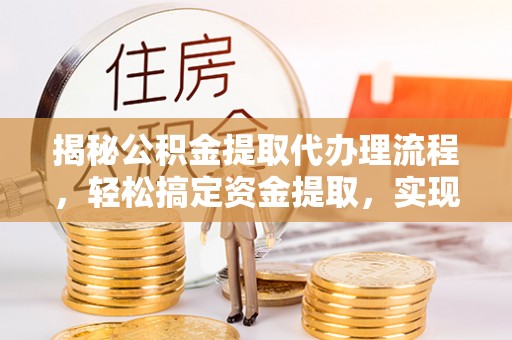 池上揭秘公积金提取代办理流程，轻松搞定资金提取，实现财务自由