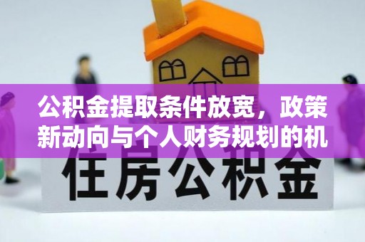 池上公积金提取条件放宽，政策新动向与个人财务规划的机遇