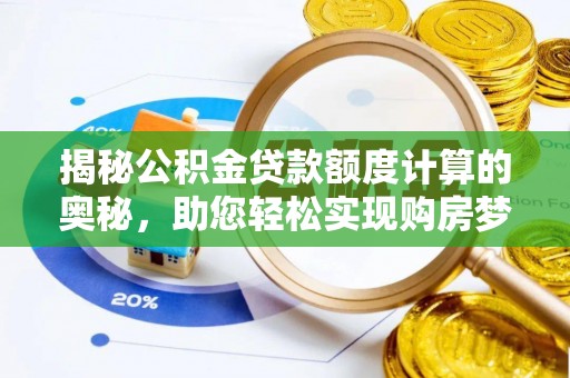池上揭秘公积金贷款额度计算的奥秘，助您轻松实现购房梦想