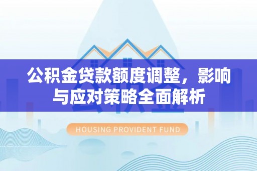 池上公积金贷款额度调整，影响与应对策略全面解析