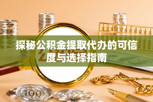 池上探秘公积金提取代办的可信度与选择指南
