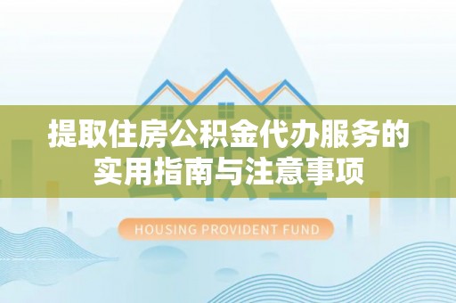 池上提取住房公积金代办服务的实用指南与注意事项