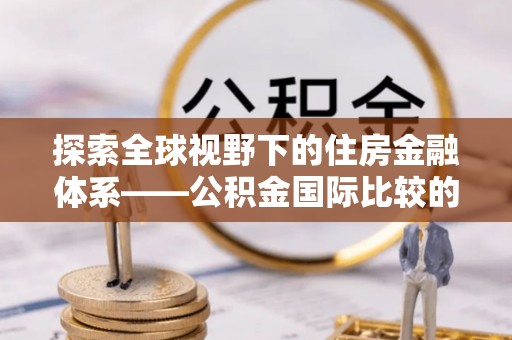 池上探索全球视野下的住房金融体系——公积金国际比较的深度解析