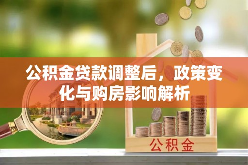 池上公积金贷款调整后，政策变化与购房影响解析